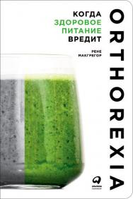 Когда здоровое питание вредит: Орторексия ISBN 978-5-9614-6613-3
