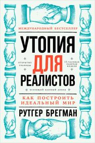Утопия для реалистов: Как построить идеальный мир / Пер. с англ. ISBN 978-5-9614-6680-5