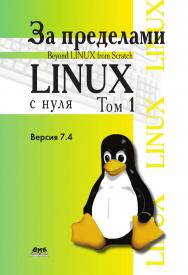 За пределами проекта «Linux® с нуля». Версия 7.4. Том 1 / пер. с англ. Ромоданов Н. А ISBN 978-5-97060-059-7