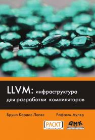 LLVM: инфраструктура для разработки компиляторов. / пер. с англ. Киселев А. Н. ISBN 978-5-97060-305-5