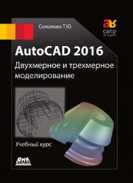 AutoCAD 2016. Двухмерное и трехмерное моделирование. Учебный курс ISBN 978-5-97060-325-3