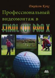 Профессиональный видеомонтаж в Final Cut Pro X: справочное руководство / пер. с англ. М. Райтмана. ISBN 978-5-97060-395-6