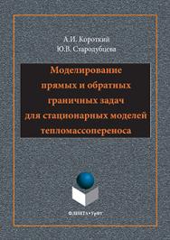 Моделирование прямых и обратных граничных задач для стационарных моделей тепломассопереноса.  Монография ISBN 978-5-9765-3138-3