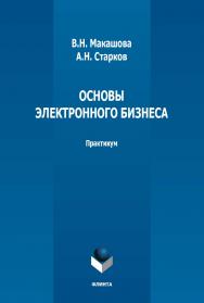 Основы электронного бизнеса: практикум. — 2-е изд., стер. ISBN 978-5-9765-3736-1