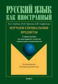 Русский язык как иностранный. Изучаем специальные предметы: учебное пособие для иностранных студентов строительных специальностей ISBN 978-5-9765-5368-2