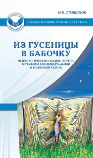 Из гусеницы в бабочку. Психологические сказки, притчи, метафоры в индивидуальной и групповой работе [Электронный ресурс]. — 3-е изд. (эл.) ISBN 978-5-98563-405-1