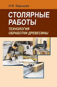 Столярные работы. Технология обработки древесины : учеб. пособие. — 2-е изд., испр. ISBN 978-985-06-2301-0