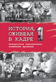 История, ожившая в кадре : Белорусская кинолетопись: испытание временем. В 3 кн. Кн. 1. 1927-1953 ISBN 978-985-06-2407-9