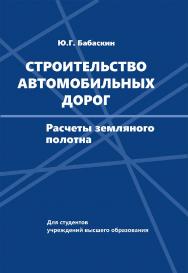 Строительство автомобильных дорог : расчеты земляного полотна ISBN 978-985-06-3308-8