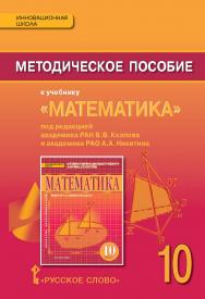 Методическое пособие к учебнику «Математика: алгебра и начала математического анализа, геометрия» под ред. акад. РАН В.В. Козлова и акад. РАО А.А. Никитина для 10 класса общеобразовательных организаций ISBN 978-5-00007-999-7