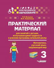 Практический материал для занятий с детьми, испытывающими трудности в усвоении программы начальной школы : 3 класс. (Математика, русский язык, окружающий мир) : Пособие для педагогов, родителей, репетиторов, гувернеров, нянь ISBN 978-5-00136-138-1