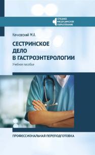 Сестринское дело в гастроэнтерологии : профессиональная переподготовка : учебное пособие. — (Среднее медицинское образование). ISBN 978-5-222-35189-5