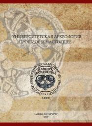 Университетская археология: прошлое и настоящее: Материалы Международной научной конференции, посвященной 80-летию первой в России кафедры археологии ISBN 978-5-288-05807-3