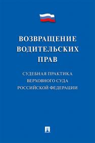 Возвращение водительских прав. Судебная практика Верховного Суда Российской Федерации ISBN 978-5-392-25767-6