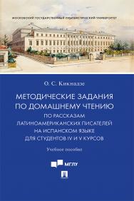 Методические задания по домашнему чтению по рассказам латиноамериканских писателей на испанском языке для студентов IV и V курсов : учебное пособие ISBN 978-5-392-38678-9