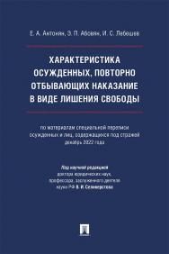 Характеристика осужденных, повторно отбывающих наказание в виде лишения свободы (по материалам специальной переписи осужденных и лиц, содержащихся под стражей, декабрь 2022 года) : монография ISBN 978-5-392-42189-3