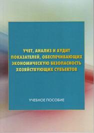 Учет, анализ и аудит показателей, обеспечивающих экономическую безопасность хозяйствующих субъектов: Учебное пособие. -2-е изд. ISBN 9785-394-03895-2