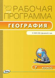 Рабочая программа по географии. 7 класс. - 2-е изд., эл. – (Рабочие программы). ISBN 978-5-408-04818-2