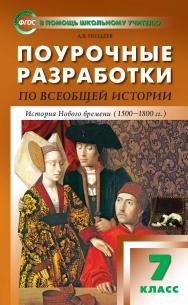 Поурочные разработки по всеобщей истории. История Нового времени. 7 класс : пособие для учителя. - 4-е изд., эл.— (В помощь школьному учителю) ISBN 978-5-408-05302-5