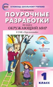 Поурочные разработки по курсу «Окружающий мир». 1 класс : пособие для учителя. – 5-е изд., эл.— (В помощь школьному учителю) ISBN 978-5-408-05347-6