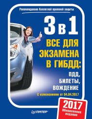 3 в 1. Все для экзамена в ГИБДД: ПДД, Билеты, Вождение. Обновленное издание. C изменениями от 04.04.2017 ISBN 978-5-4461-0468-0