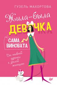 Жила-была девочка, сама виновата. От наивной дурочки к зрелой женщине. ISBN 978-5-4461-1048-3