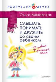 Слышать, понимать и дружить со своим ребенком. 7 правил  успешной мамы ISBN 978-5-496-01561-5