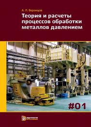 Теория и расчеты процессов обработки металлов давлением : учеб. пособие : в 2 т. Т. 1 ISBN 978-5-7038-3917-1