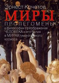 МИРЫ: Пролегомены к философии преображения ЧЕЛОВЕКА и его бытия в МИРАХ гуманитарного космоса: Научная монография ISBN 978-5-7133-1516-0