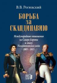 Борьба за Скандинавию. Международные отношения на Севере Европы в эпоху Наполеоновских войн (1805–1815) ISBN 978-5-7777-0535-8