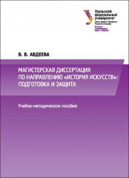 Магистерская диссертация по направлению «История искусств»: подготовка и защита : учебное пособие ISBN 978-5-7996-2182-7