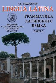 LINGUA LATINA. Введение в латинский язык и античную культуру. Часть V. Грамматика латинского языка: учебное пособие для гимназий, лицеев и школ с гуманитарным профилем. — 9-е изд., стер. ISBN 978-5-89349-045-9