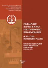 Государство и право в эпоху революционных преобразований (к 100-летию революции в России): Материалы международной научно-практической конференции, СПб., 25-26 мая 2017 г ISBN 978-5-93916-557-0