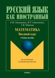 Математика. Вводный курс  – 4-е изд., испр.  Учебное пособие ISBN 978-5-9765-1592-5