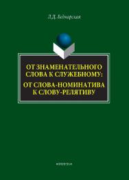 От знаменательного слова к служебному: от слова-номинатива к слову-релятиву. — 2-е изд., стер.  Монография ISBN 978-5-9765-4235-8