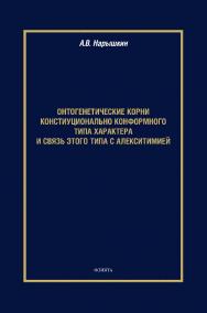Онтогенетические корни конституционально конформного типа характера и связь этого типа с алекситимией : монография ISBN 978-5-9765-4401-7