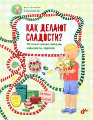 Как делают сладости? Познавательные истории, лабиринты, задания. ISBN 978-5-9775-4026-1