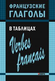 Французские глаголы в таблицах ISBN 978-5-9925-0850-5