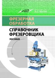 Фрезерная обработка. Справочник фрезеровщика ISBN 978-985-503-389-0