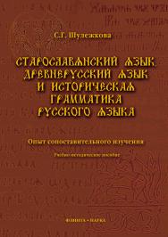 Старославянский язык, древнерусский язык и историческая грамматика русского языка: опыт сопоставительного изучения : учебно-методическое пособие. – 6- е изд., стер. ISBN 978-5-9765-0842-2