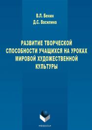 Развитие творческих способностей учащихся на уроках мировой художественной культуры : монография. – 3-е изд., стер. ISBN 978-5-9765-2773-7